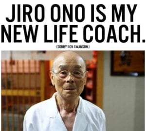Jiro Ono is my new Life Coach