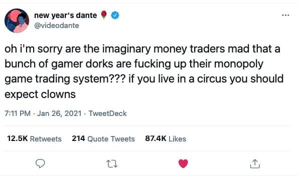 screenshot of tweet from @videodante that reads "oh i'm sorry are the imaginary money traders mad that a bunch of gamer dorks are fucking up their monopoly game trading system??? if you live in a circus you should expect clowns"