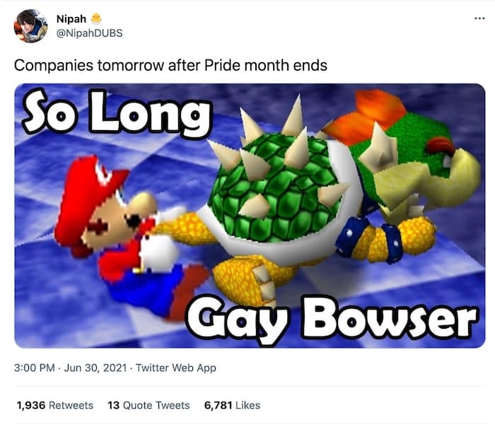 tweet from @NipahDUBS that reads "Companies tomorrow after Pride month ends", with a picture of Mario throwing Bowser and the text "So Long Gay Bowser"
