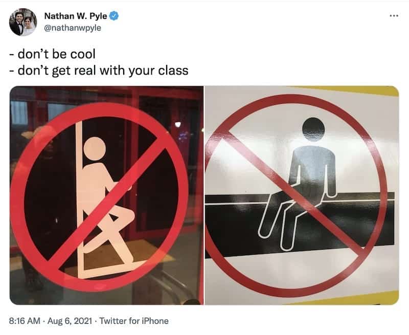 screenshot of a tweet by @nathanwpyle that reads
- don’t be cool 
- don’t get real with your class

there are pictures of a sign showing a person leaning against a wall with a red crossed circle over them, and a sign showing a person sitting on a wall with a red crossed circle over them