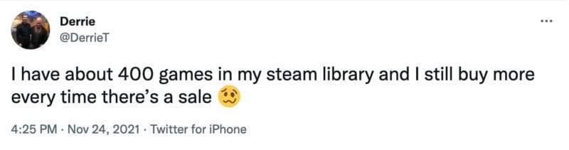 tweet from @DerrieT that reads, "I have about 400 games in my steam library and I still buy more every time there’s a sale"