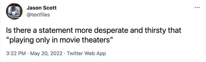 a tweet from @textfiles that reads, 
Is there a statement more desperate and thirsty that "playing only in movie theaters"