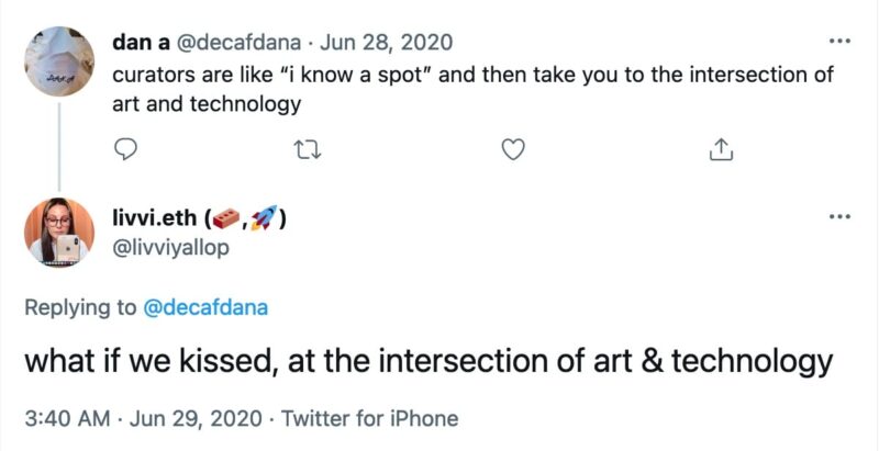 Tweet from @decafdana that reads, "curators are like “i know a spot” and then take you to the intersection of art and technology". This is followed by a reply tweet from @livviyallop that reads, "what if we kissed, at the intersection of art & technology"